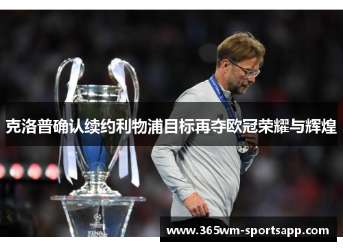 克洛普确认续约利物浦目标再夺欧冠荣耀与辉煌